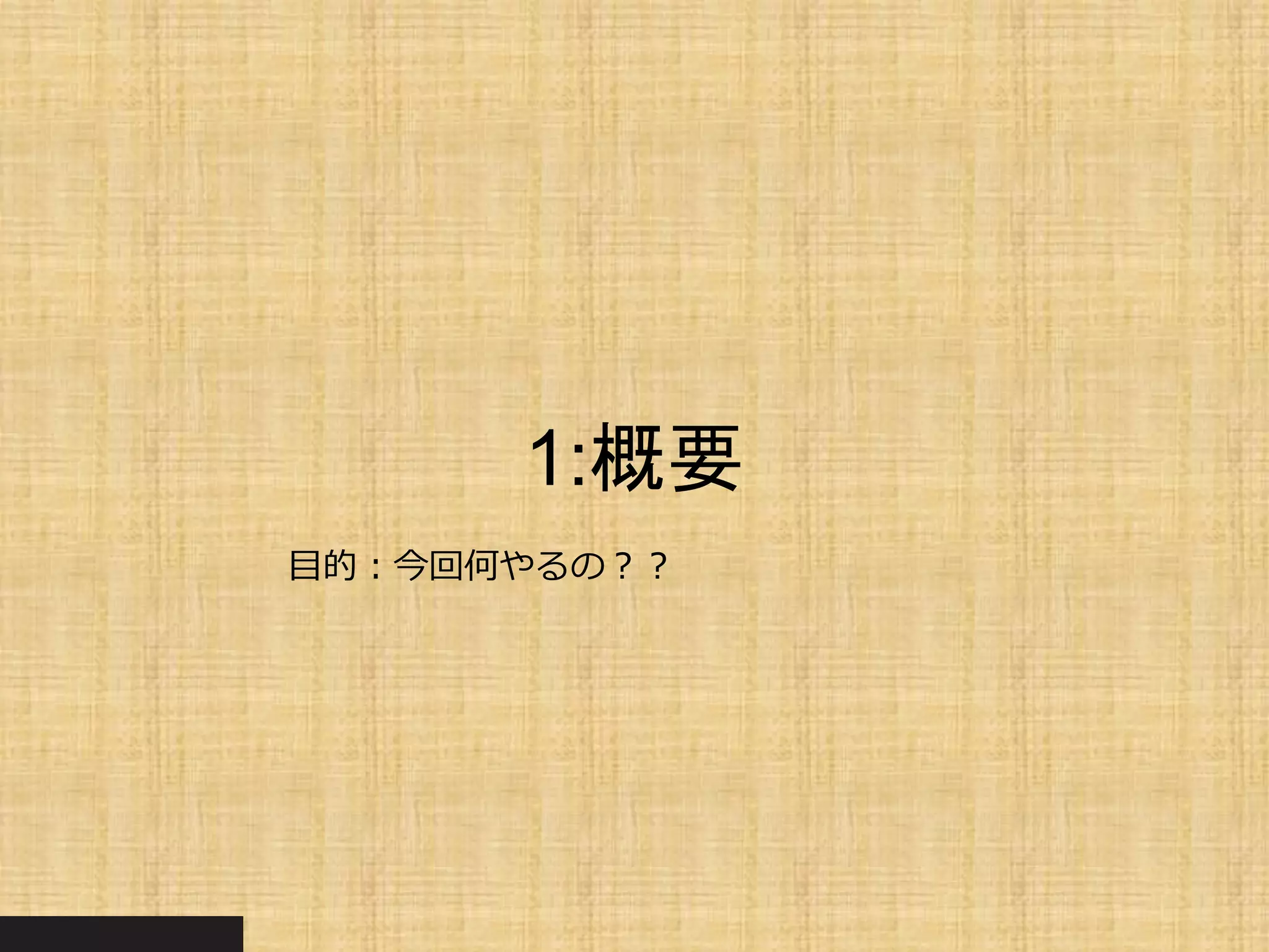 1:概要
目的：今回何やるの？？
 