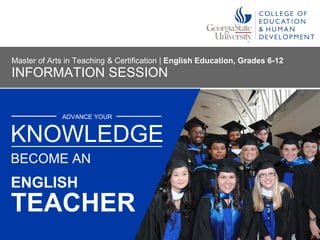 ADVANCE YOUR
ENGLISH
KNOWLEDGE
BECOME AN
INFORMATION SESSION
Master of Arts in Teaching & Certification | English Education, Grades 6-12
TEACHER
 