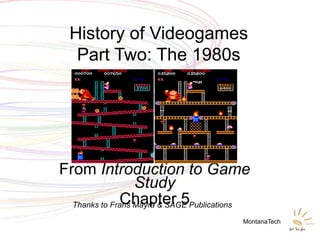 History of Videogames
   Part Two: The 1980s




From Introduction to Game
                  Study
              Chapter 5...