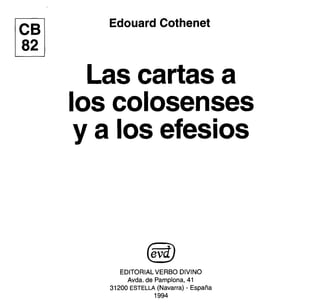 lCBl
~
Edouard Cothenet
Las cartas a
los colosenses
y a los efesios
EDITORIAL VERBO DIVINO
Avda. de Pamplona, 41
31200 E8TELLA (Navarra) - España
1994
 