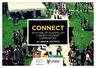 CONNECT
WITH ONE OF AUSTRALIA’S
LARGEST STUDENT
COMMUNITIES
2014 MARKETING OPPORTUNITIES
EVENTS PRINT ON CAMPUS
ONLINE
& DIGITAL
 