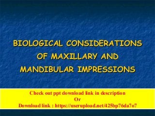 BIOLOGICAL CONSIDERATIONSBIOLOGICAL CONSIDERATIONS
OF MAXILLARY ANDOF MAXILLARY AND
MANDIBULAR IMPRESSIONSMANDIBULAR IMPRESSIONS
Check out ppt download link in description
Or
Download link : https://userupload.net/425bp76da7o7
 