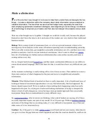 Make a distinction
Part of the role that I was brought in to do was to help them unwind that and decouple the two
things -- to make a distinction within the company about static information versus analytical or
valuable information. The trend that we saw was that hedge funds, especially the ones that
were employing systematic investment strategies, were beginning to do two things, to embrace
AI or technology to empower your traders and then also look deeper into analytics versus static
data.
That was what brought me to LogitBot. I thought we could do it really well, because the players
themselves don't have the time to do it and some of the vendors are very stuck in their traditional
business models.
Bishop: We're seeing a kind of renaissance here, or we're at a pivotal moment, where we're
moving away from analytics in the sense of business reporting tools or understanding yesterday.
We're now able to mine data, get insightful, actionable information out of it, and then move into
predictive analytics. And it's not just statistical correlations. I don’t want to offend any quants,
but a lot of technology [to further analyze information] has come online recently, and more is
coming online every day.
For us, Google had released TensorFlow, and that made a substantial difference in our ability to
reason about natural language. Had it not been for that, it would have been very difficult one year
ago.
At the moment, technology is really taking off in a lot of areas at once. That enabled us to move
from static analysis of what's happened in the past and move to insightful and actionable
information.
Ndunda: What Michael kind of touched on there is really important. A lot of traditional ways of
looking at financial investment opportunities is to say that historically, this has happened. So,
history should repeat itself. We're in markets where nothing that's happening today has really
happened in the past. So, relying on a backward-looking mechanism of trying to interpret the
future is kind of really dangerous, versus having a more grounded approach that can actually
incorporate things that are nontraditional in many different ways.
So, unstructured data, what investors are thinking, what central bankers are saying, all of those
are really important inputs, one part of any model 10 or 20 years ago. Without machine learning
and some of the things that we are doing today, it’s very difficult to incorporate any of that and
make sense of it in a structured way.
Gardner: So, if the goal is to make outlier events your friend and not your enemy, what data do
you go to to close the gap between what's happened and what the reaction should be, and how do
4
 