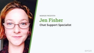 WEBINAR PRESENTER
Jen Fisher
Chat Support Specialist