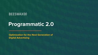 Programmatic 2.0
Optimization for the Next Generation of
Digital Advertising
 