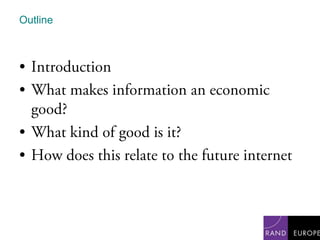 OutlineIntroductionWhat makes information an economic good?What kind of good is it?How does this relate to the future internet