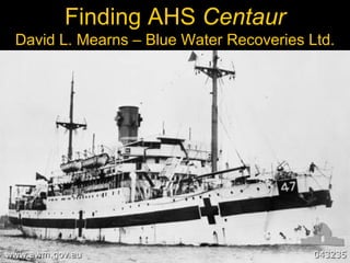 Finding AHS Centaur
David L. Mearns – Blue Water Recoveries Ltd.
 