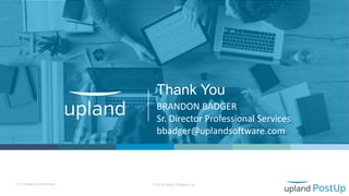 22 | Company Confidential © 2019 Upland Software, Inc.
Thank You
BRANDON BADGER
Sr. Director Professional Services
bbadger@uplandsoftware.com
 