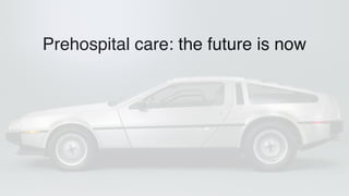 Prehospital care: the future is now
 