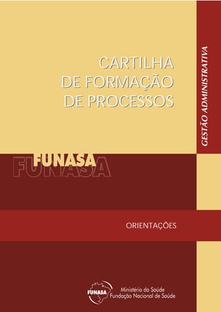 CARTILHA
DE FORMAÇÃO
DE PROCESSOS
CARTILHA
DE FORMAÇÃO
DE PROCESSOS
ORIENTAÇÕES
 
