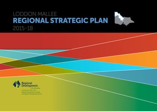 LODDON MALLEE
REGIONAL STRATEGIC PLAN
2015-18
 