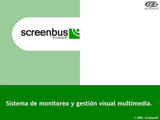 Sistema de monitoreo y gestión visual multimedia.
© 2008 - arrobasoft
 
