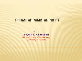 BY
Yogesh K. Chaudhari
M Pharm 1st
year (Pharmacology
University of Mumbai
 