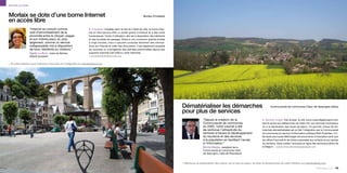 Services au public



Morlaix se dote d’une borne Internet                                                                                       Morlaix (Finistère)
en accès libre
                     “Internet se conçoit comme                         p Connexion Installée dans le hall de l’hôtel de ville, la borne Inter-
                     outil d’enrichissement de la                       net en libre-service offre un accès gratuit à Internet et à des outils
                     proximité entre le citoyen-usager                  bureautiques. Facile d’utilisation, elle est à disposition des habitants
                     et son interlocuteur, et, plus                     et des touristes de passage. Grâce à une connexion gratuite limitée
                     largement, comme un service                        à vingt minutes, ceux-ci peuvent consulter librement des informa-
                     indispensable mis à disposition                    tions sur Internet et créer des documents. Il est également possible
                     de tous, résidents ou visiteurs.”                  de consulter ou d’enregistrer des données personnelles depuis des
                     Agnès Le Brun, maire de Morlaix,                   supports externes (clé USB ou carte mémoire).
                     député européen                                    > secretariat@villedemorlaix.org


> Si cette initiative vous intéresse, retrouvez-en l’intégralité sur parolesdelus.com




                                                                                                                                                   Dématérialiser les démarches                                                 Communauté de communes Cœur de Gascogne (Gers)
                                                                                                                                                   pour plus de services
                                                                                                                                                                     “Depuis la création de la                           p Guichet unique Très simple, le site www.coeurdegascogne.com
                                                                                                                                                                     Communauté de communes                              donne accès aux téléservices de l’état civil, aux services municipaux
                                                                                                                                                                     en 2002, notre volonté a été                        ou à la déclaration des taxes de séjour. Ce guichet unique de dé-
                                                                                                                                                                     de renforcer l’attractivité du                      marches dématérialisées est en fait l’intégration par la Communauté
                                                                                                                                                                     territoire à travers le développement               de communes du service d’information publique Midi-Pyrénées. L’in-
                                                                                                                                                                     du tourisme et des services                         ternaute peut aussi télécharger les documents d’inscription ainsi que
                                                                                                                                                                     à la population en facilitant l’accès               les offres d’accueil et de loisirs proposées aux enfants et aux jeunes
                                                                                                                                                                     à l’information.”                                   du territoire. Sans oublier l’annuaire en ligne des services publics de
                                                                                                                                                                     Michel Baylac, président de la                      la Région. > laurent.trinque@coeurdegascogne.com
                                                                                                                                                                     Communauté de communes Cœur
                                                                                                                                                                     de Gascogne, maire de Roquelaure



                                                                                                                                                   > Retrouvez la présentation des enjeux, de la mise en place, du bilan et perspectives de cette initiative sur parolesdelus.com
                                                                                                                                                                                                                                                                           parolesdelus.com 109
 