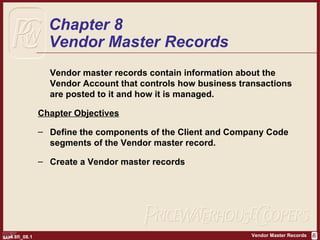[object Object],[object Object],[object Object],[object Object],Chapter 8 Vendor Master Records 