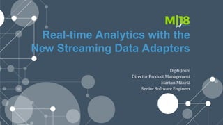 Real-time Analytics with the
New Streaming Data Adapters
Dipti Joshi
Director Product Management
Markus Mäkelä
Senior Software Engineer
 