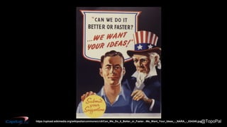 @TopoPalhttps://upload.wikimedia.org/wikipedia/commons/c/c8/Can_We_Do_it_Better_or_Faster...We_Want_Your_Ideas_-_NARA_-_534240.jpg
 