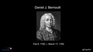 @TopoPal
Feb 8, 1700 — March 17, 1782
Daniel J. Bernoulli
 