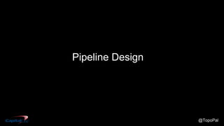 @TopoPal
Pipeline Design
 