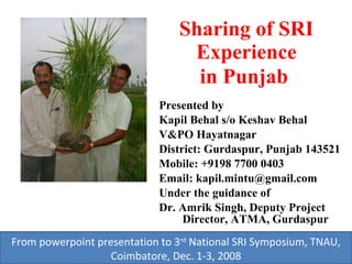 Sharing of SRI Experience in Punjab   ,[object Object],[object Object],[object Object],[object Object],[object Object],[object Object],[object Object],[object Object],From powerpoint presentation to 3 rd  National SRI Symposium, TNAU, Coimbatore, Dec. 1-3, 2008 