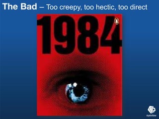 The Bad – Too creepy, too hectic, too direct
 