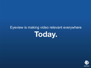 Eyeview is making video relevant everywhere

              Today.
 