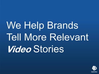 We Help Brands
Tell More Relevant
Video Stories
 