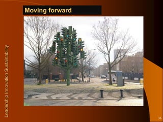 Moving forward
Leadership Innovation Sustainability




                                                        http://photos1.blogger.com/hello/18/8826/1024/P1110735.jpg




                                                                                                                     36
 