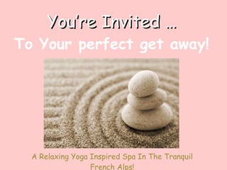 You’re Invited … To Your perfect get away! A Relaxing Yoga Inspired Spa In The Tranquil French Alps! 