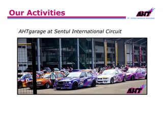 PT. SATRIA WANGSA ANGGARA
Our Activities
AHTgarage at Sentul International Circuit
 
