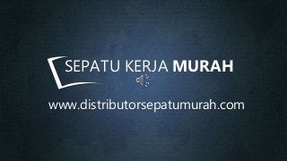 www.distributorsepatumurah.com
SEPATU KERJA MURAH
 