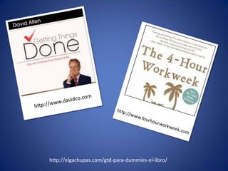 http://www.davidco.comhttp://www.fourhourworkweek.com/http://elgachupas.com/gtd-para-dummies-el-libro/
