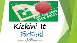 Kickin’ It
Event By:
Cheyenne Taylor- Development Intern
 