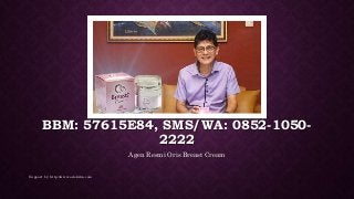 BBM: 57615E84, SMS/WA: 0852-1050-
2222
Agen Resmi Oris Breast Cream
Support by: http://www.oriskrim.com
 