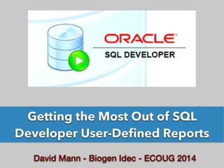 Getting the Most Out of SQL 
Developer User-Defined Reports 
David Mann - Biogen Idec - ECOUG 2014 
 
