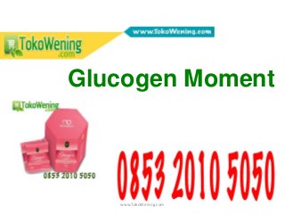 www.TokoWening.com
Glucogen Moment
 