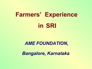 Farmers’  Experience in   SRI AME FOUNDATION, Bangalore, Karnataka   