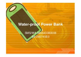 Water-proof Power Bank
SMS/WA 085643383008
BB 260745E0
 