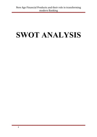 New Age Financial Products and their role in transforming
modern Banking
SWOT ANALYSIS
i
 