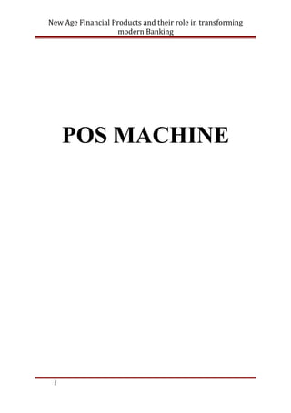 New Age Financial Products and their role in transforming
modern Banking
POS MACHINE
i
 