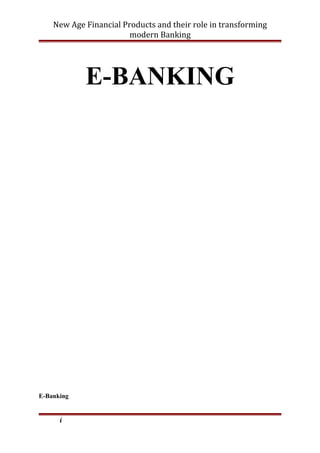 New Age Financial Products and their role in transforming
modern Banking
E-BANKING
E-Banking
i
 