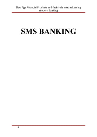New Age Financial Products and their role in transforming
modern Banking
SMS BANKING
i
 