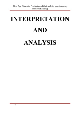 New Age Financial Products and their role in transforming
modern Banking
INTERPRETATION
AND
ANALYSIS
i
 