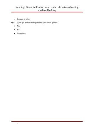 New Age Financial Products and their role in transforming
modern Banking
• Increase in sales
Q27) Do you get immediate response for your Bank queries?
• Yes
• No
• Sometimes
i
 