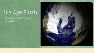 Ice Age Earth
A Look at Earth’s Past
Climates
 