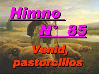 Venid, pastorcillos  Himno  N°  85 