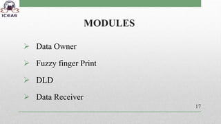 MODULES
 Data Owner
 Fuzzy finger Print
 DLD
 Data Receiver
17
 