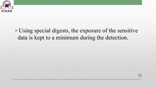 Using special digests, the exposure of the sensitive
data is kept to a minimum during the detection.
52
 