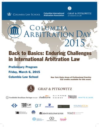 Back to Basics: Enduring Challenges
in International Arbitration Law
Preliminary Program
Friday, March 6, 2015
Columbia Law School New York State Areas of Professional Practice
CLE credits available for this event.
 