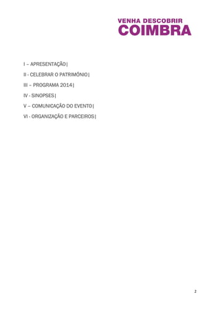 2 
I – APRESENTAÇÃO| 
II - CELEBRAR O PATRIMÓNIO| 
III – PROGRAMA 2014| 
IV - SINOPSES| 
V – COMUNICAÇÃO DO EVENTO| 
VI - ORGANIZAÇÃO E PARCEIROS| 
 